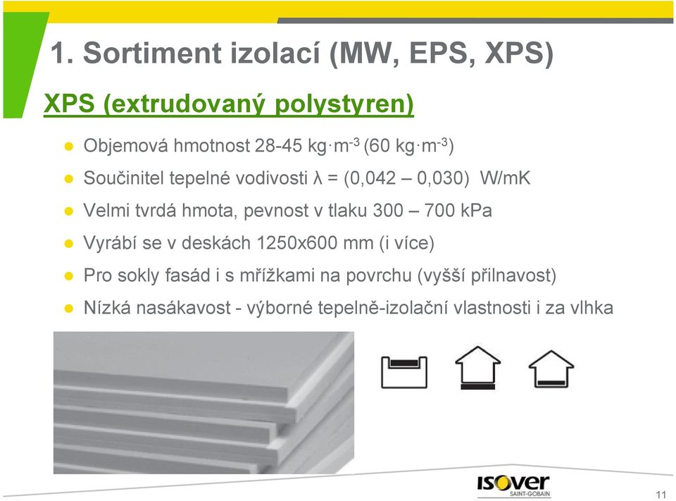 300 700 kpa Vyrábí se v deskách 1250x600 mm (i více) Pro sokly fasád i s mřížkami na povrchu