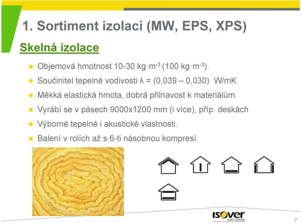 Součinitel tepelné vodivosti λ = (0,039 0,030) W/mK Měkká elastická hmota, dobrá