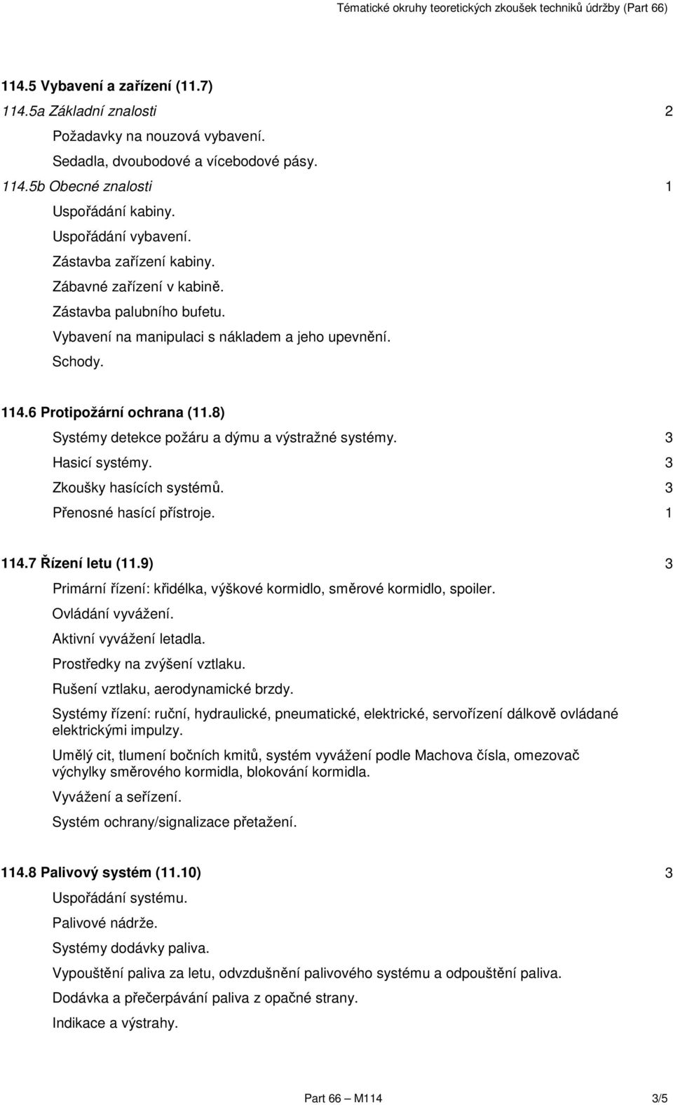 8) Systémy detekce požáru a dýmu a výstražné systémy. Hasicí systémy. Zkoušky hasících systémů. Přenosné hasící přístroje. 1 114.7 Řízení letu (11.