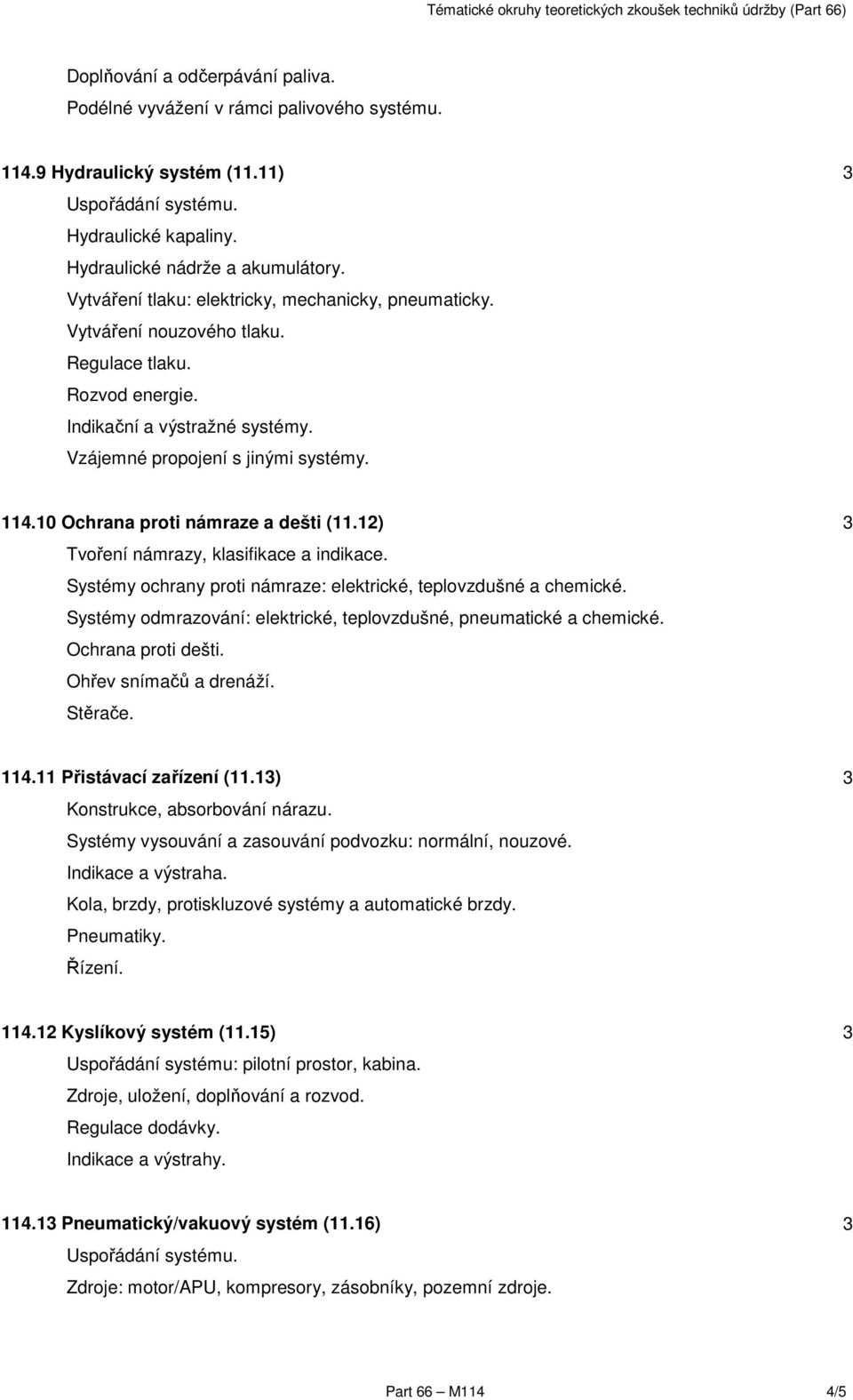 10 Ochrana proti námraze a dešti (11.1) Tvoření námrazy, klasifikace a indikace. Systémy ochrany proti námraze: elektrické, teplovzdušné a chemické.