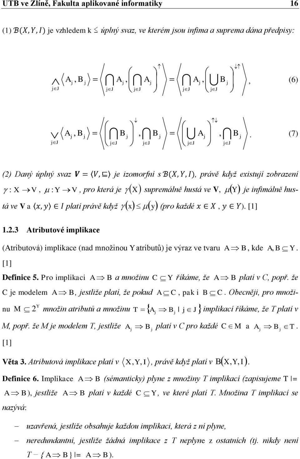 (7) j J (2) Daný úplný svaz V = V, je izomorfní s B(X, Y, I), právě když existují zobrazení : X V, :Y V, pro která je X supremálně hustá ve V, Y je infimálně hustá ve V a x, y I platí právě když x y