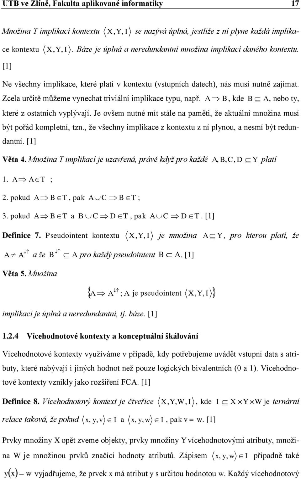 Zcela určitě můžeme vynechat triviální implikace typu, např. A B, kde B A, nebo ty, které z ostatních vyplývají. Je ovšem nutné mít stále na paměti, že aktuální množina musí být pořád kompletní, tzn.