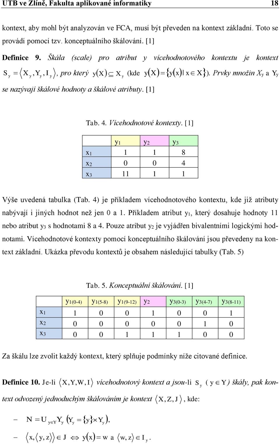 Vícehodnotové kontexty. [1] y1 y2 y3 x1 1 1 8 x2 0 0 4 x3 11 1 1 Výše uvedená tabulka (Tab. 4) je příkladem vícehodnotového kontextu, kde již atributy nabývají i jiných hodnot než jen 0 a 1.