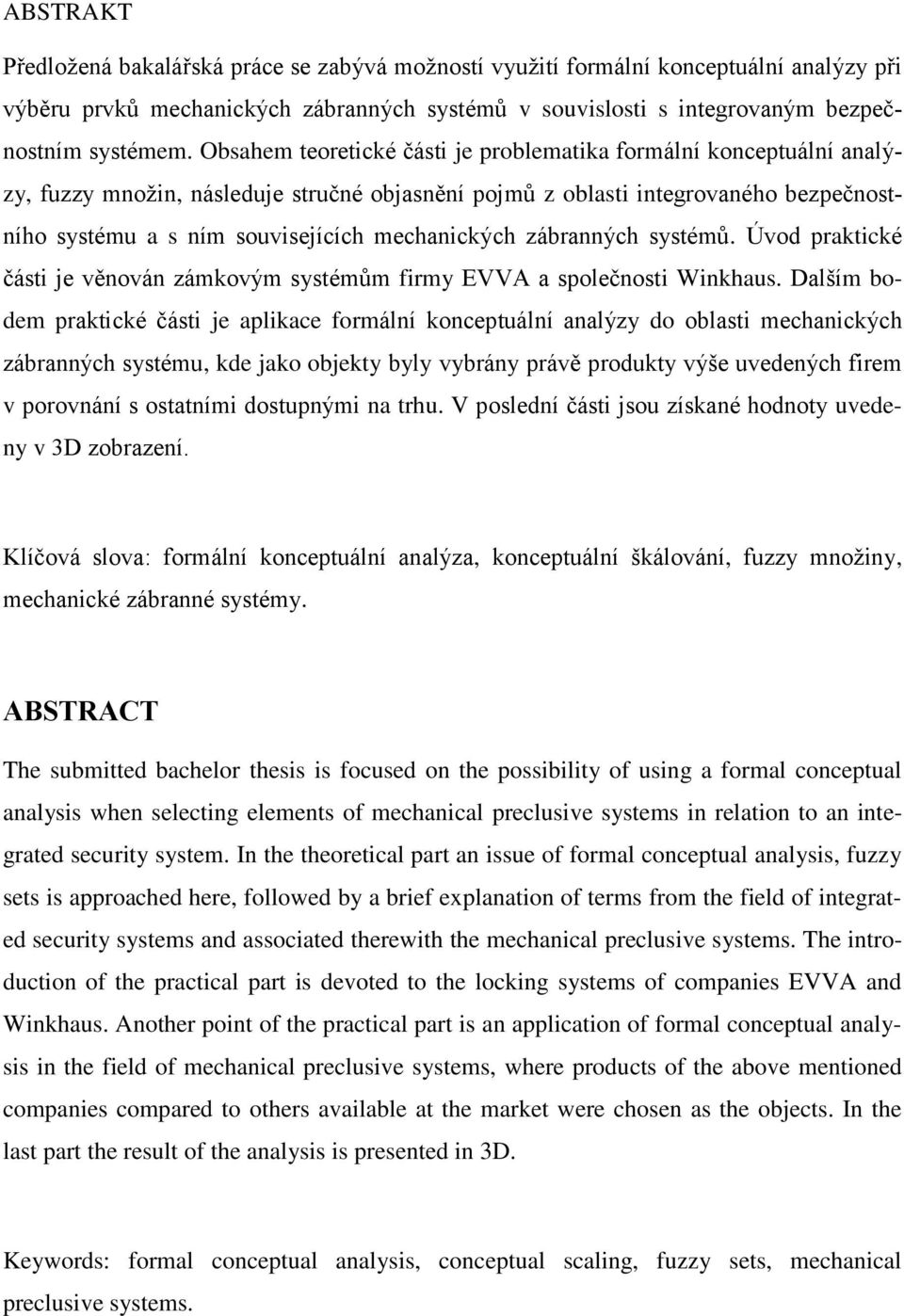 mechanických zábranných systémů. Úvod praktické části je věnován zámkovým systémům firmy EVVA a společnosti Winkhaus.