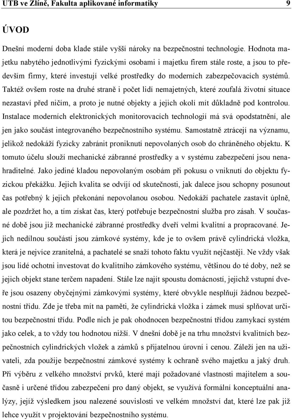 Taktéž ovšem roste na druhé straně i počet lidí nemajetných, které zoufalá životní situace nezastaví před ničím, a proto je nutné objekty a jejich okolí mít důkladně pod kontrolou.