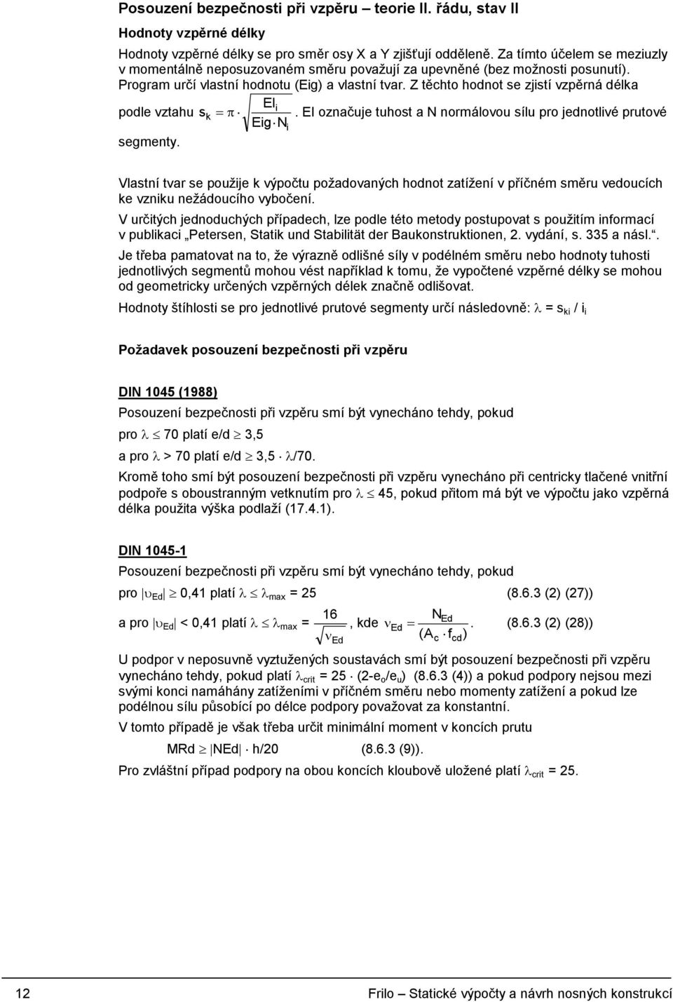 Z těchto hodnot se zjistí vzpěrná délka podle vztahu sk EIi Eig Ni. EI označuje tuhost a N normálovou sílu pro jednotlivé prutové segmenty.