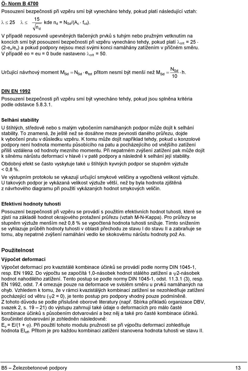 nejsou mezi svými konci namáhány zatížením v příčném směru. V případě eo = eu = 0 bude nastaveno crit = 50. Určující návrhový moment MSd NSd etot přitom nesmí být menší než M Sd NSd h.