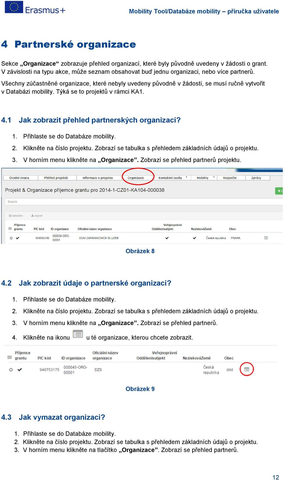 Všechny zúčastněné organizace, které nebyly uvedeny původně v žádosti, se musí ručně vytvořit v Databázi mobility. Týká se to projektů v rámci KA1. 4.1 Jak zobrazit přehled partnerských organizací? 1.