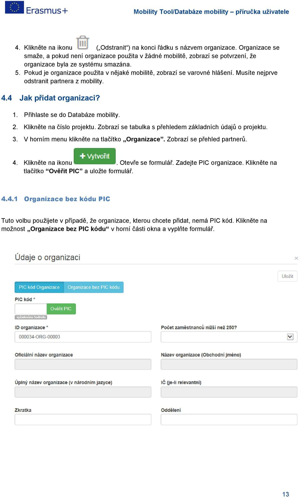 Pokud je organizace použita v nějaké mobilitě, zobrazí se varovné hlášení. Musíte nejprve odstranit partnera z mobility. 4.4 Jak přidat organizaci? 1. Přihlaste se do Databáze mobility. 2.