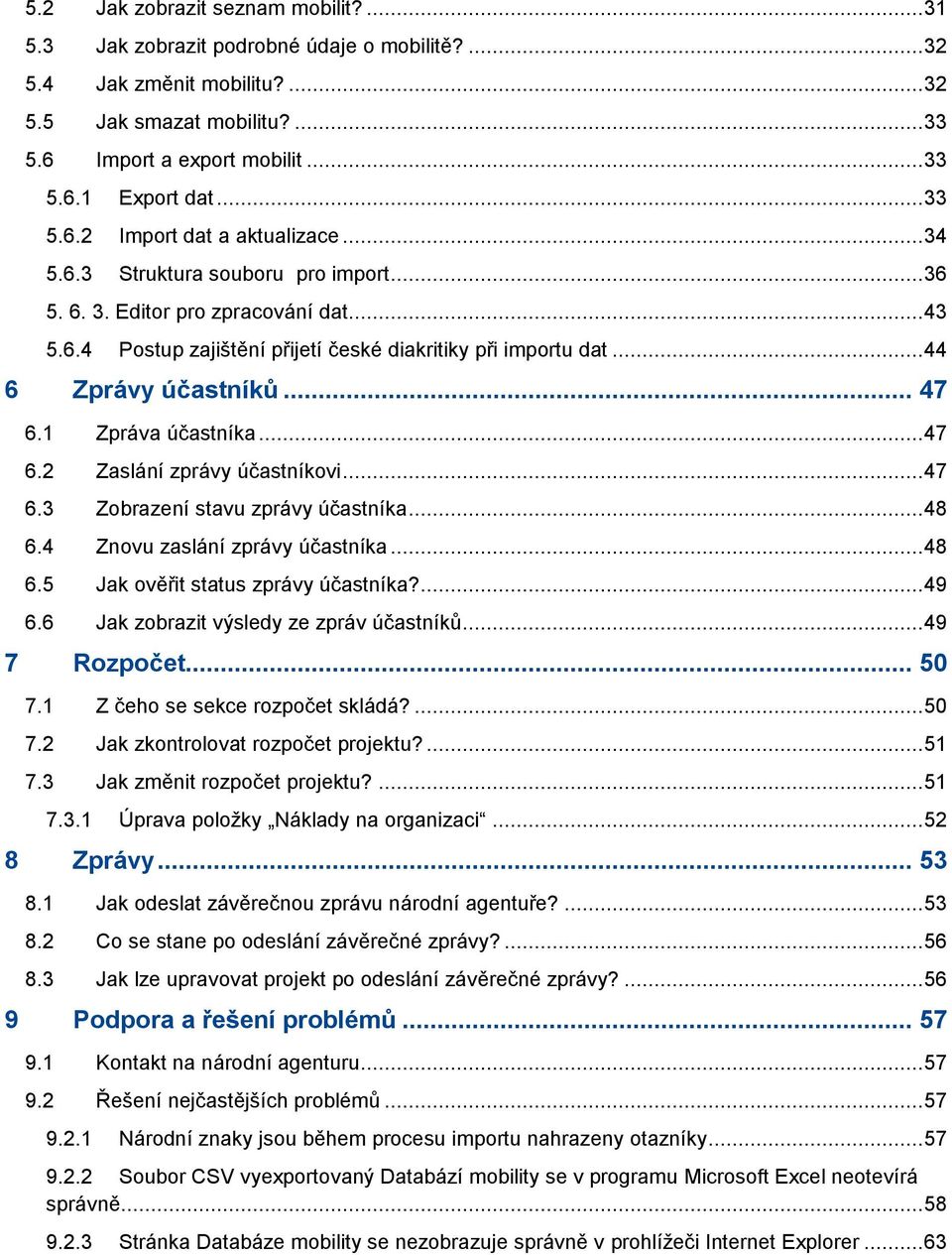 .. 44 6 Zprávy účastníků... 47 6.1 Zpráva účastníka... 47 6.2 Zaslání zprávy účastníkovi... 47 6.3 Zobrazení stavu zprávy účastníka... 48 6.4 Znovu zaslání zprávy účastníka... 48 6.5 Jak ověřit status zprávy účastníka?