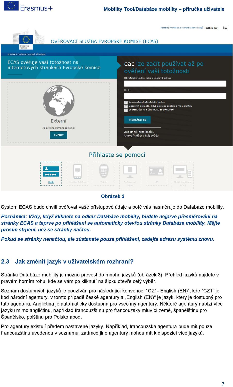 Mějte prosím strpení, než se stránky načtou. Pokud se stránky nenačtou, ale zůstanete pouze přihlášeni, zadejte adresu systému znovu. 2.3 Jak změnit jazyk v uživatelském rozhraní?