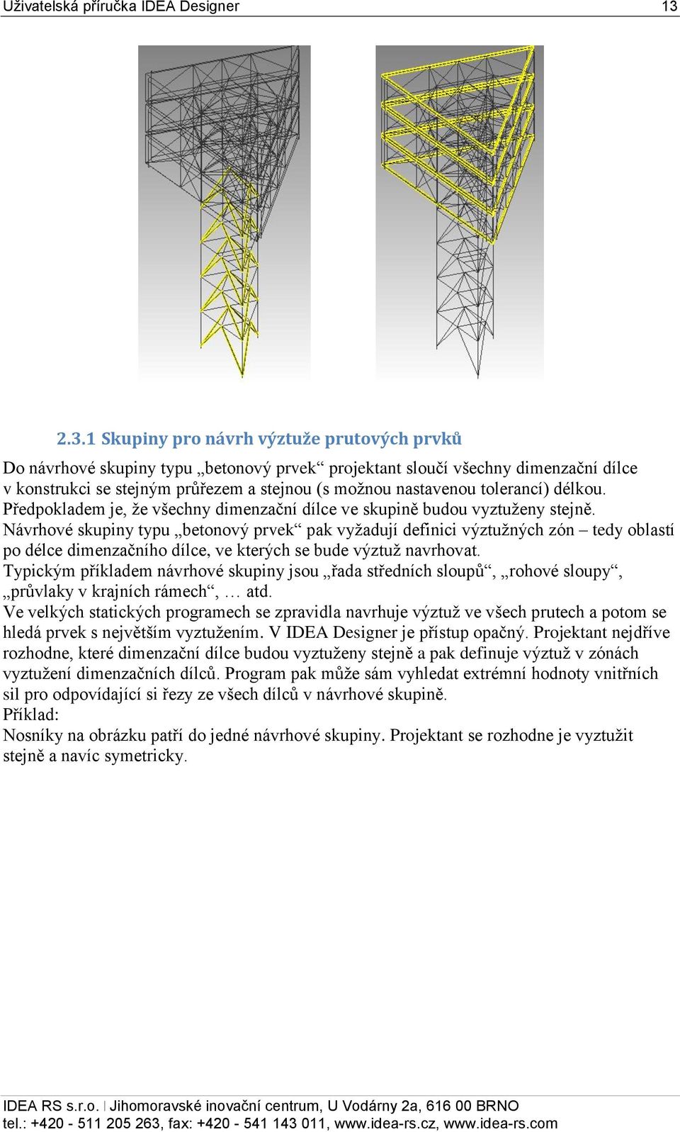 tolerancí) délkou. Předpokladem je, že všechny dimenzační dílce ve skupině budou vyztuženy stejně.