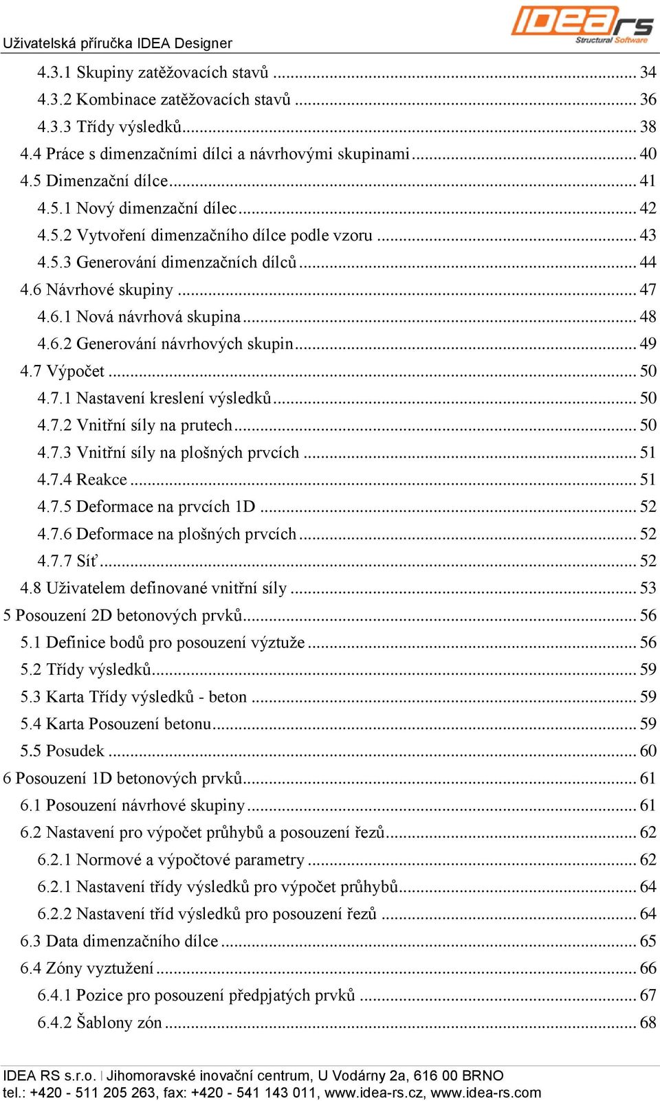 .. 48 4.6.2 Generování návrhových skupin... 49 4.7 Výpočet... 50 4.7.1 Nastavení kreslení výsledků... 50 4.7.2 Vnitřní síly na prutech... 50 4.7.3 Vnitřní síly na plošných prvcích... 51 4.7.4 Reakce.