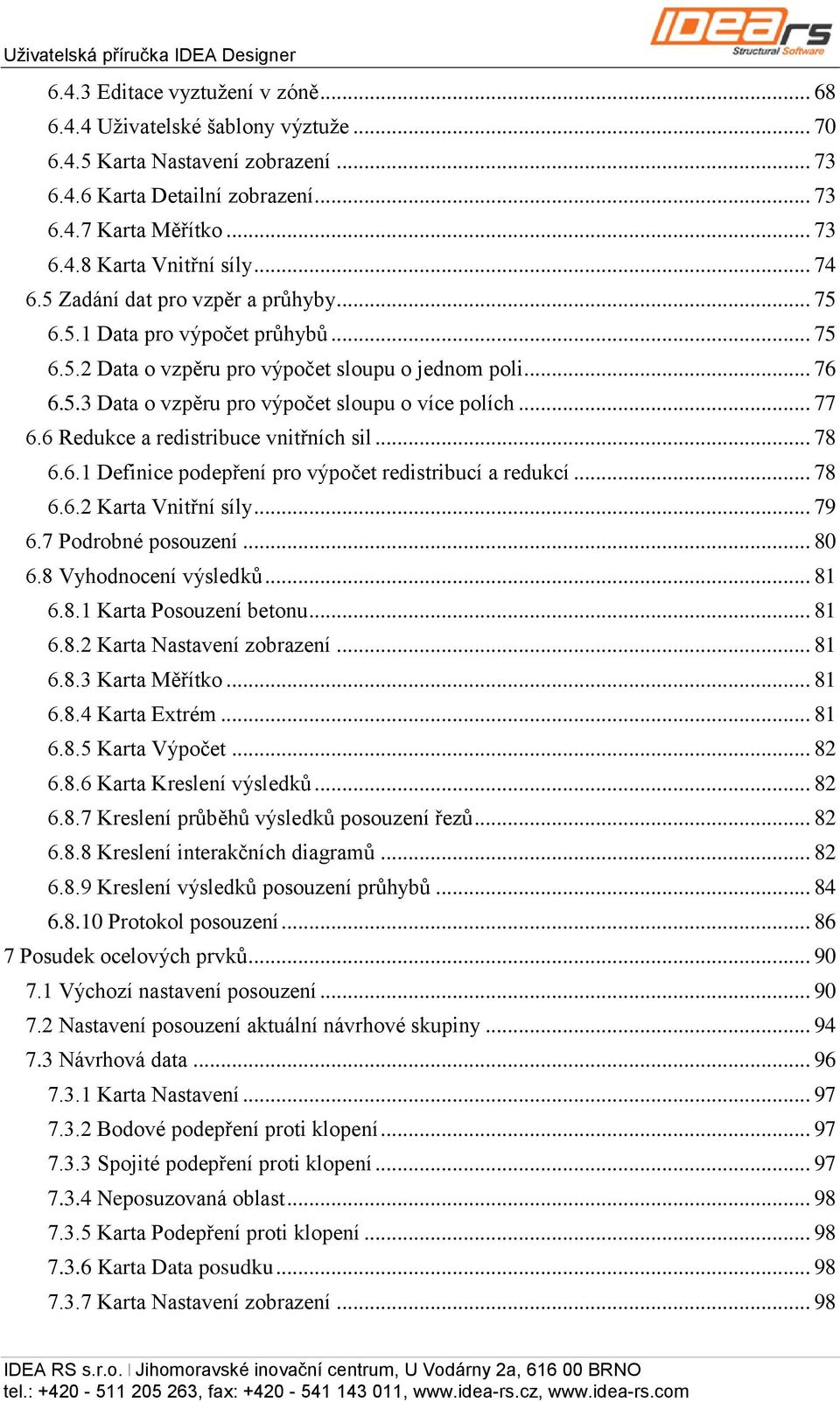 .. 77 6.6 Redukce a redistribuce vnitřních sil... 78 6.6.1 Definice podepření pro výpočet redistribucí a redukcí... 78 6.6.2 Karta Vnitřní síly... 79 6.7 Podrobné posouzení... 80 6.