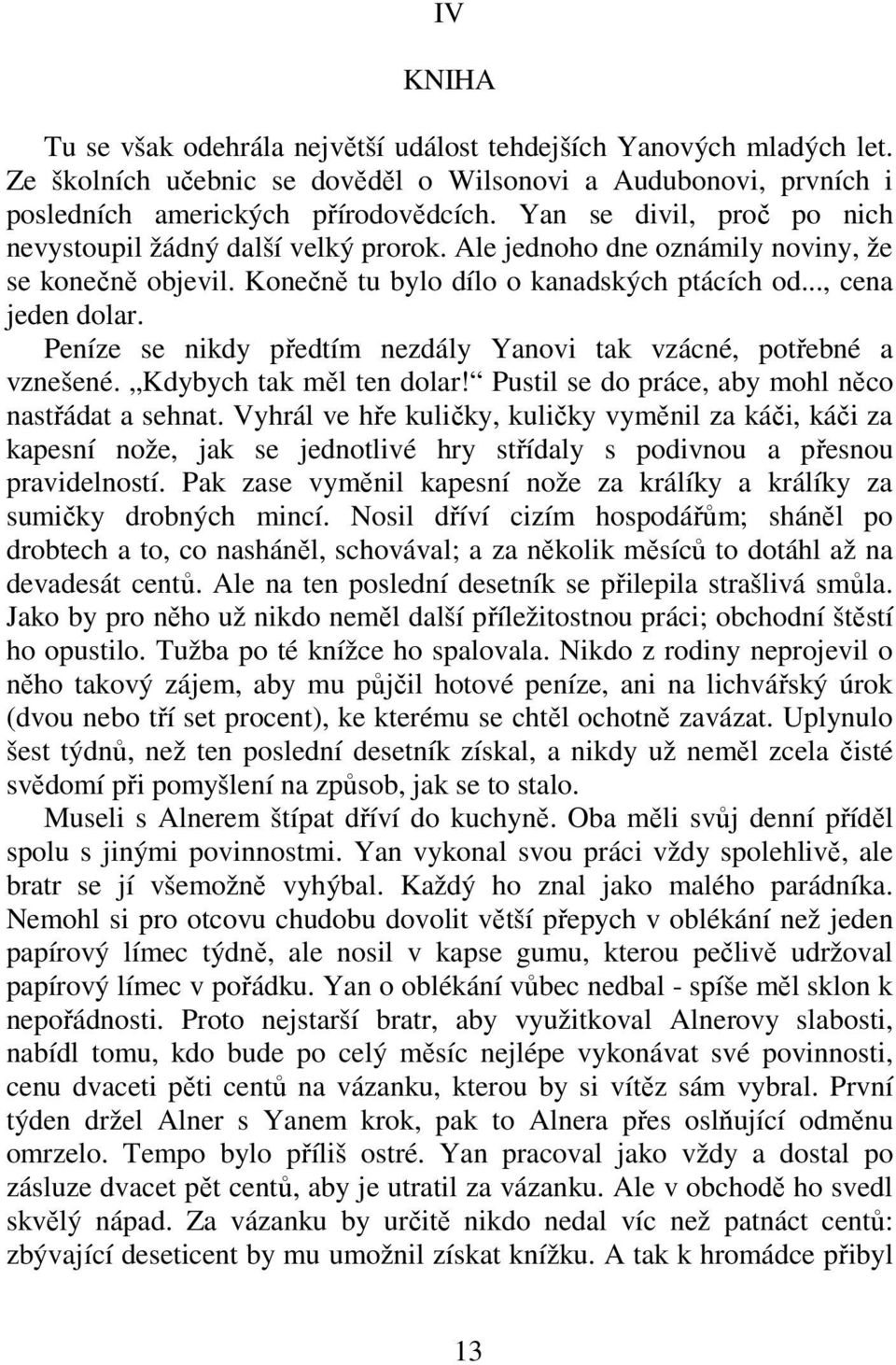 Peníze se nikdy předtím nezdály Yanovi tak vzácné, potřebné a vznešené. Kdybych tak měl ten dolar! Pustil se do práce, aby mohl něco nastřádat a sehnat.