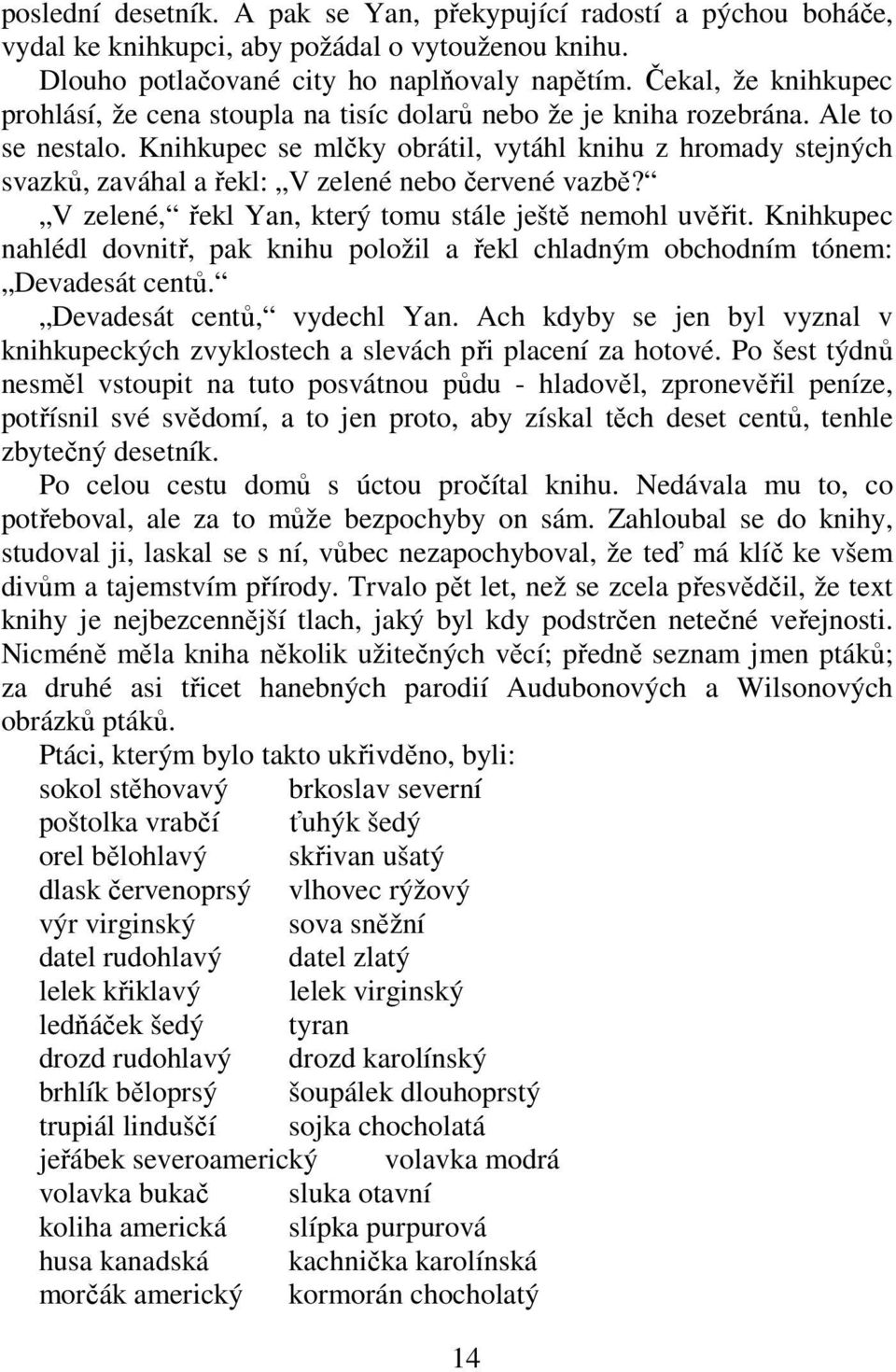 Knihkupec se mlčky obrátil, vytáhl knihu z hromady stejných svazků, zaváhal a řekl: V zelené nebo červené vazbě? V zelené, řekl Yan, který tomu stále ještě nemohl uvěřit.