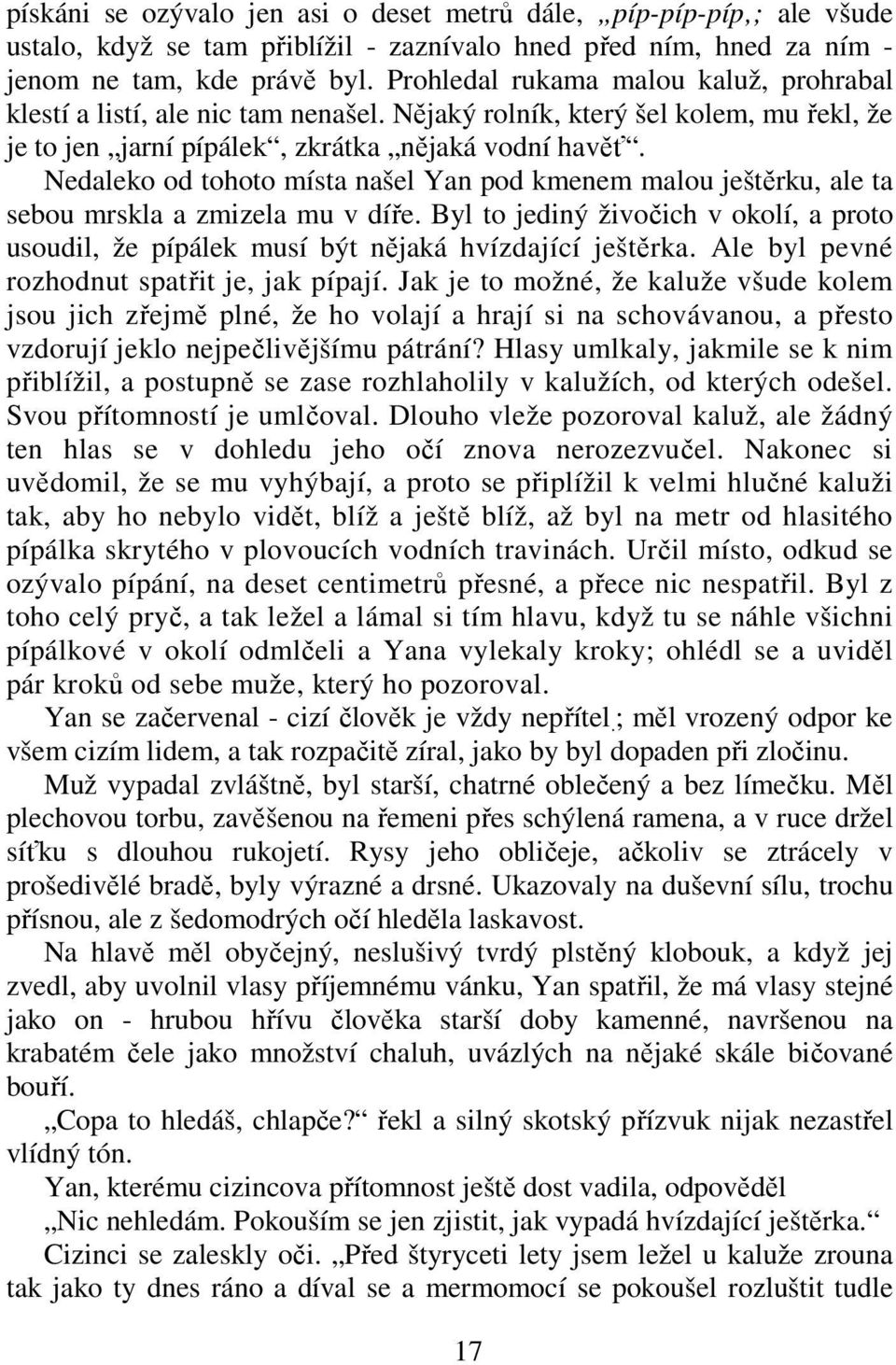 Nedaleko od tohoto místa našel Yan pod kmenem malou ještěrku, ale ta sebou mrskla a zmizela mu v díře. Byl to jediný živočich v okolí, a proto usoudil, že pípálek musí být nějaká hvízdající ještěrka.