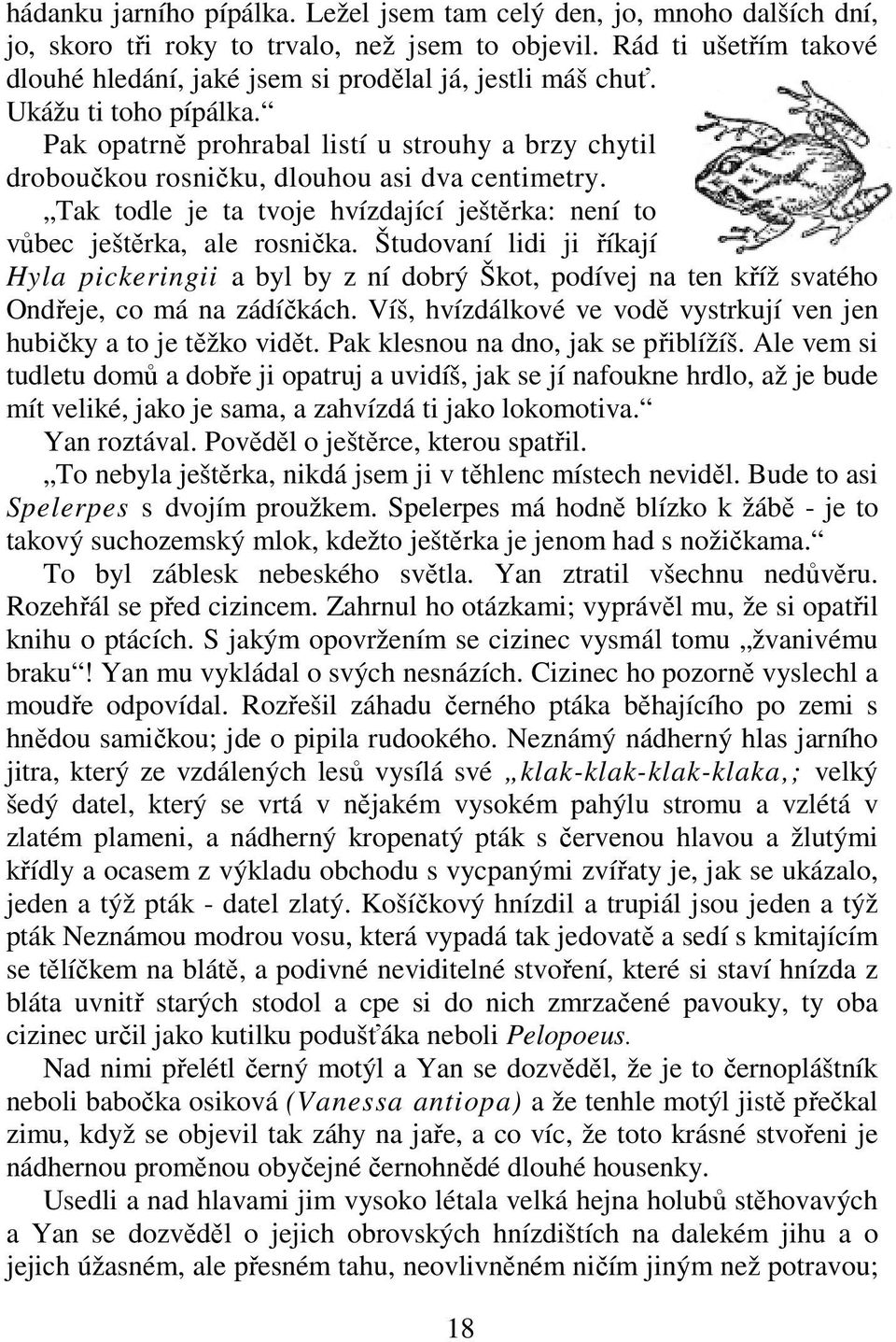 Pak opatrně prohrabal listí u strouhy a brzy chytil droboučkou rosničku, dlouhou asi dva centimetry. Tak todle je ta tvoje hvízdající ještěrka: není to vůbec ještěrka, ale rosnička.