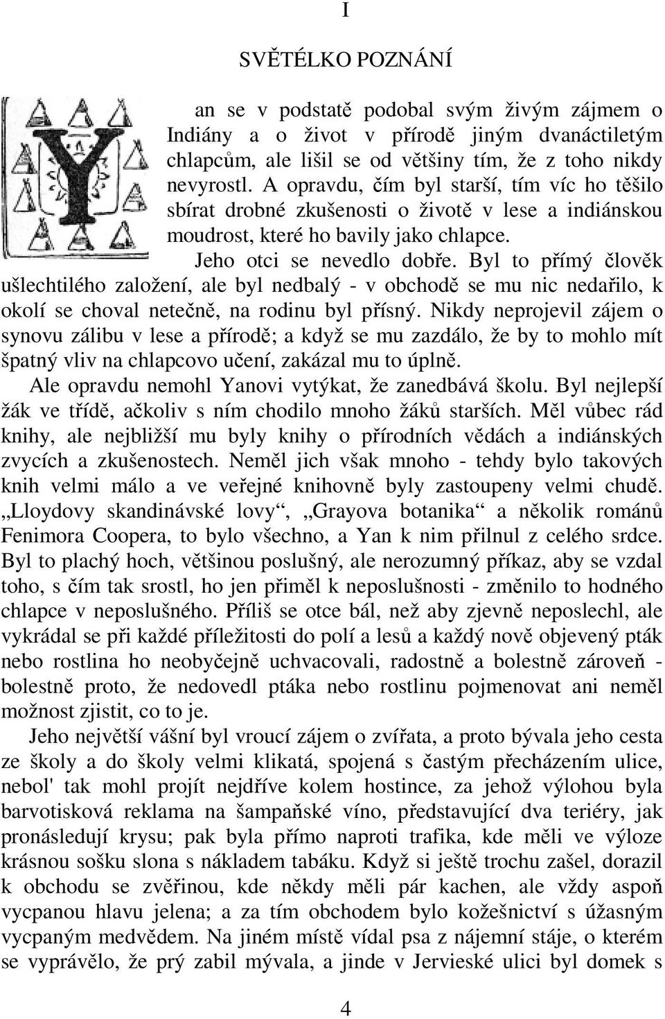 Byl to přímý člověk ušlechtilého založení, ale byl nedbalý - v obchodě se mu nic nedařilo, k okolí se choval netečně, na rodinu byl přísný.