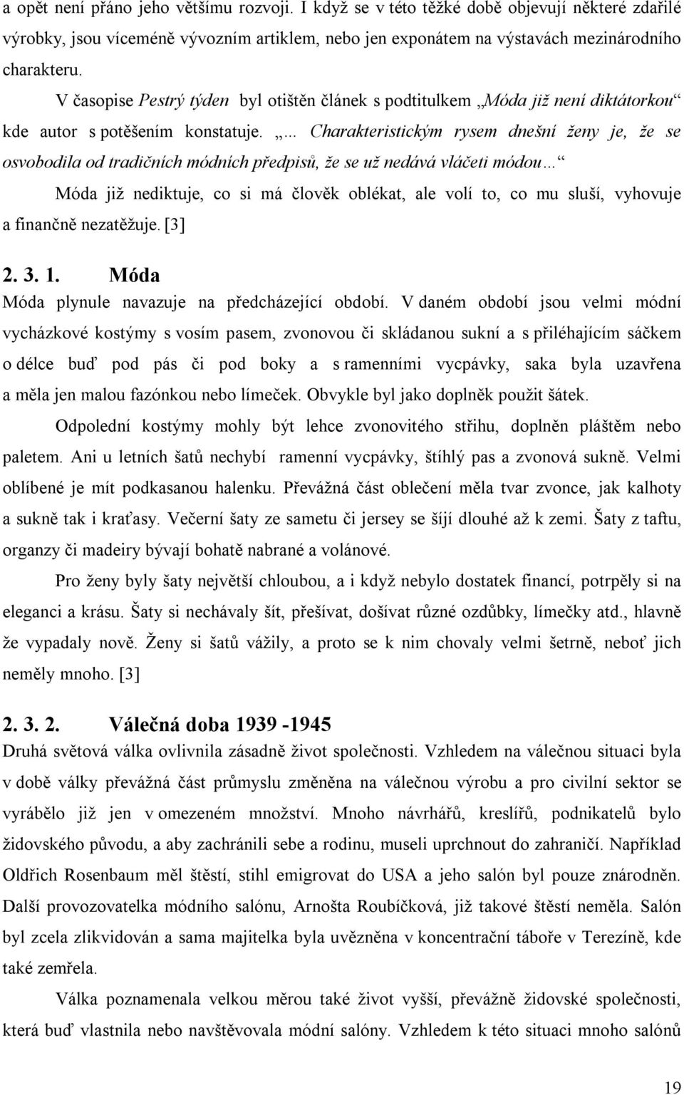 Charakteristickým rysem dnešní ženy je, že se osvobodila od tradičních módních předpisů, že se už nedává vláčeti módou Móda již nediktuje, co si má člověk oblékat, ale volí to, co mu sluší, vyhovuje