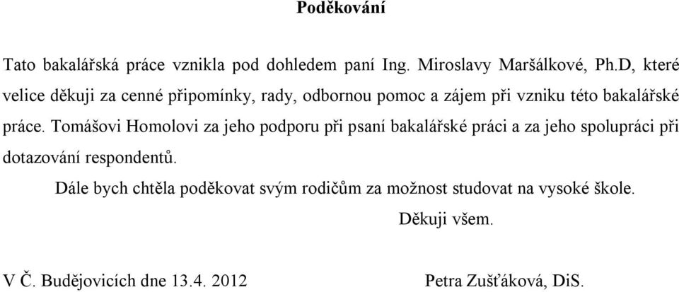 Tomášovi Homolovi za jeho podporu při psaní bakalářské práci a za jeho spolupráci při dotazování respondentů.