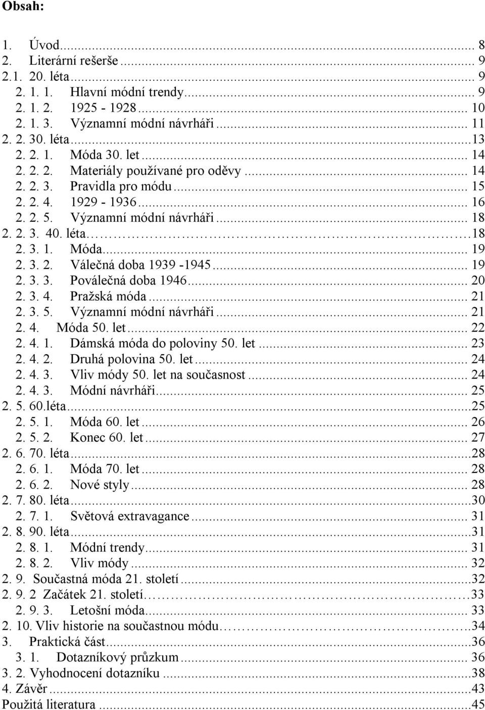 .. 19 2. 3. 3. Poválečná doba 1946... 20 2. 3. 4. Pražská móda... 21 2. 3. 5. Významní módní návrháři... 21 2. 4. Móda 50. let... 22 2. 4. 1. Dámská móda do poloviny 50. let... 23 2. 4. 2. Druhá polovina 50.