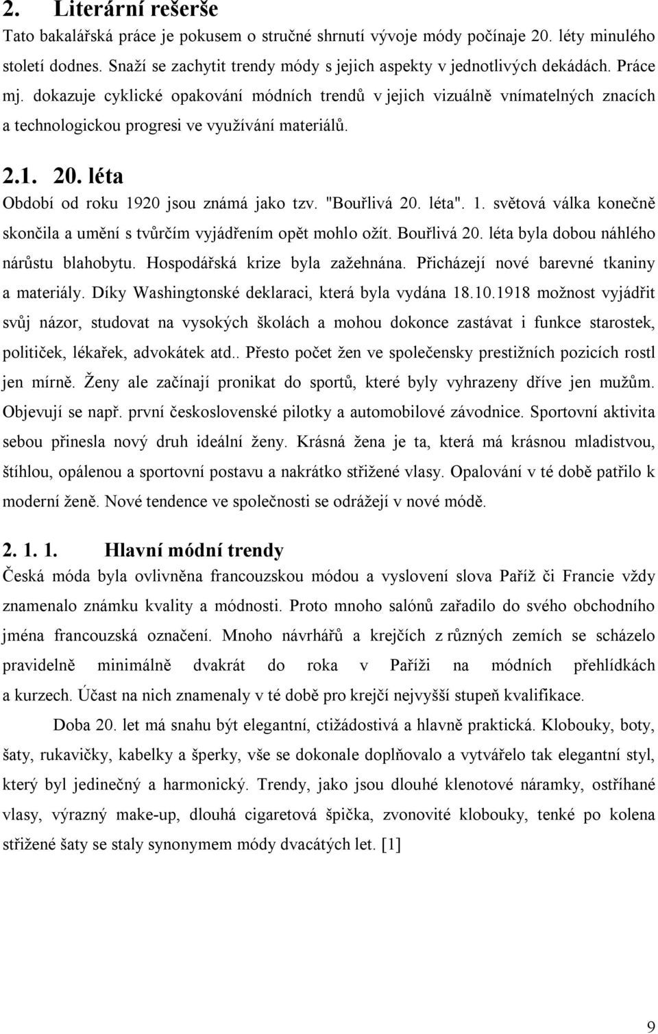 "Bouřlivá 20. léta". 1. světová válka konečně skončila a umění s tvůrčím vyjádřením opět mohlo ožít. Bouřlivá 20. léta byla dobou náhlého nárůstu blahobytu. Hospodářská krize byla zažehnána.