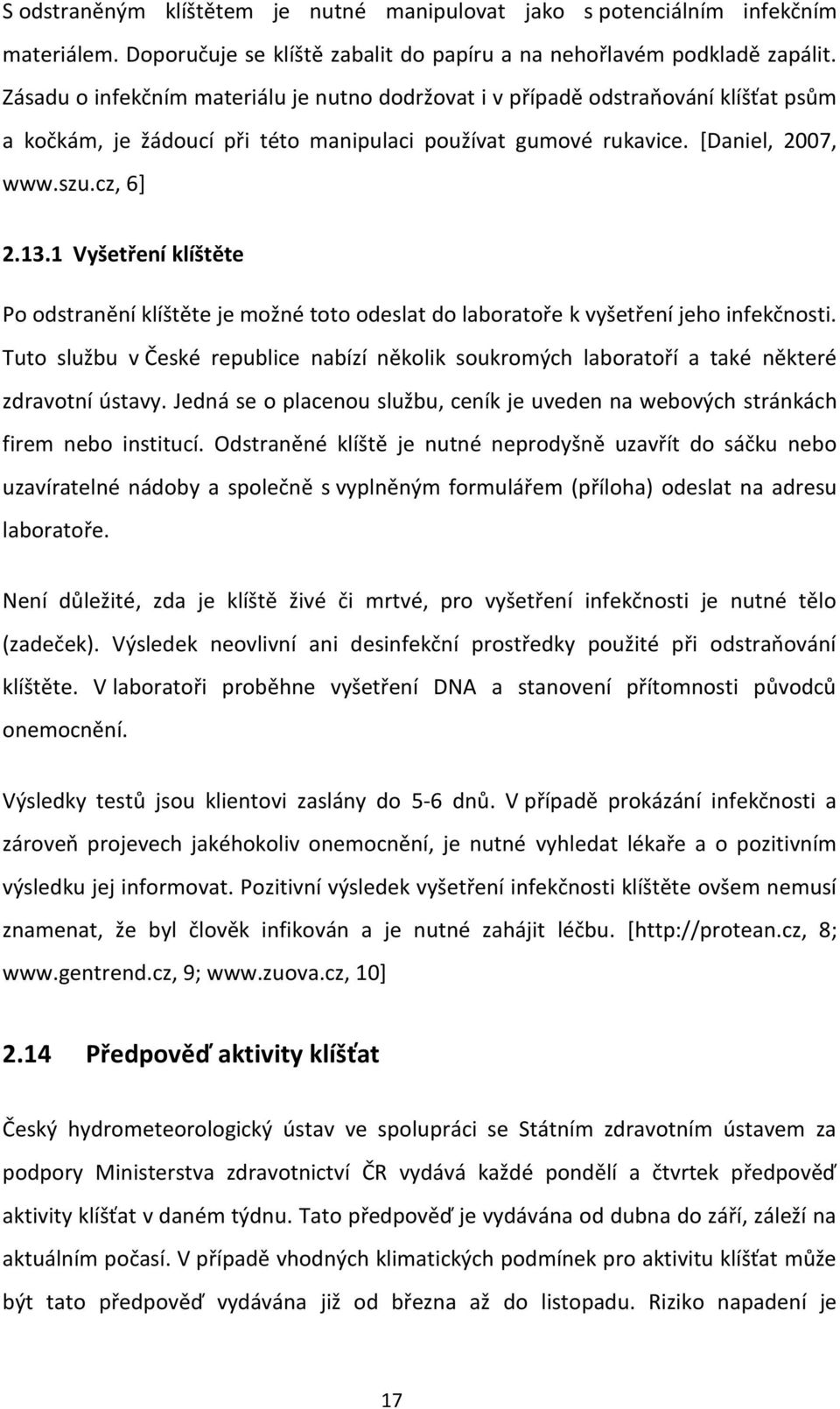 1 Vyšetření klíštěte Po odstranění klíštěte je možné toto odeslat do laboratoře k vyšetření jeho infekčnosti.