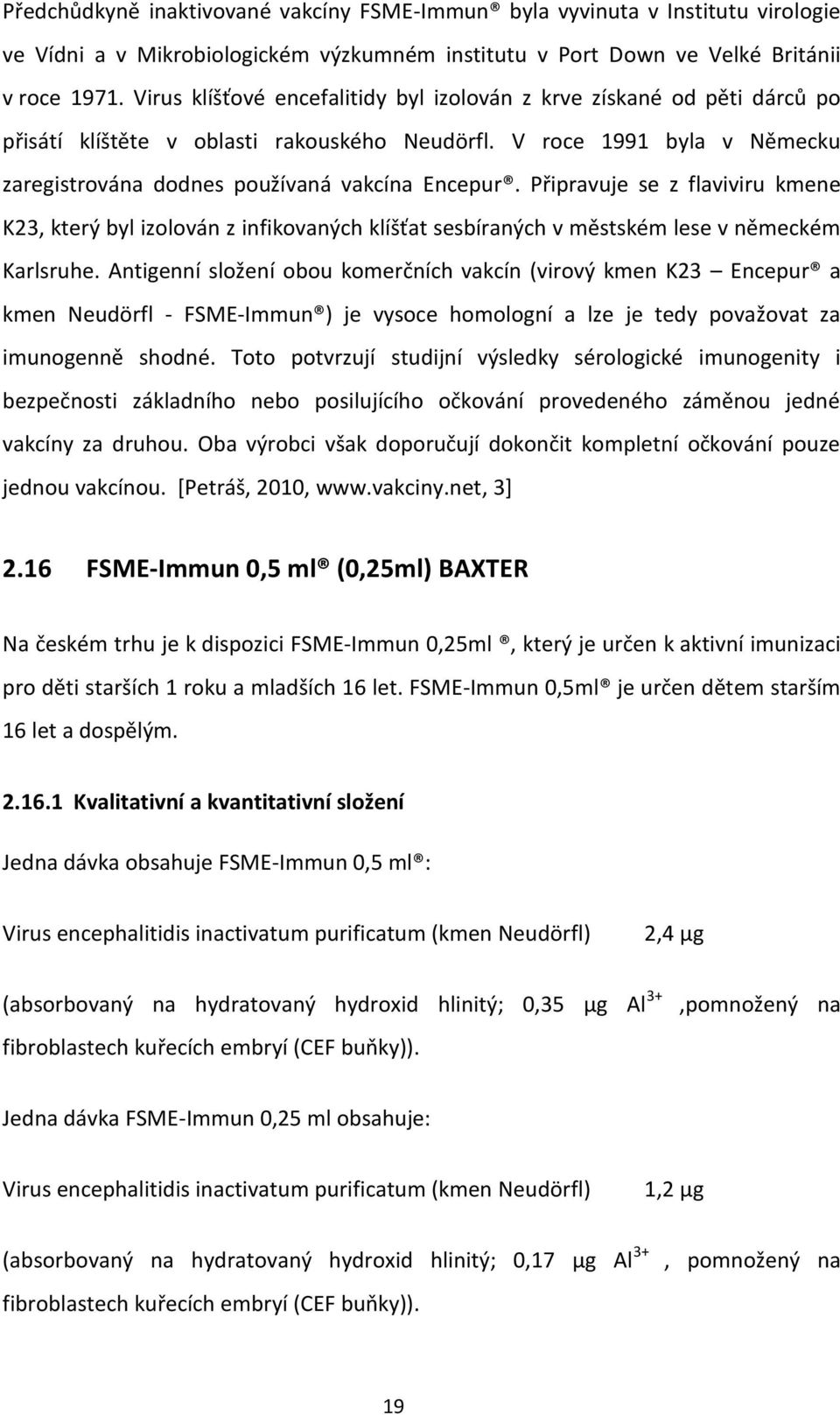 Připravuje se z flaviviru kmene K23, který byl izolován z infikovaných klíšťat sesbíraných v městském lese v německém Karlsruhe.