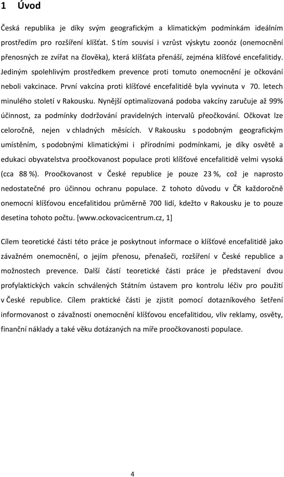 Jediným spolehlivým prostředkem prevence proti tomuto onemocnění je očkování neboli vakcinace. První vakcína proti klíšťové encefalitidě byla vyvinuta v 70. letech minulého století v Rakousku.