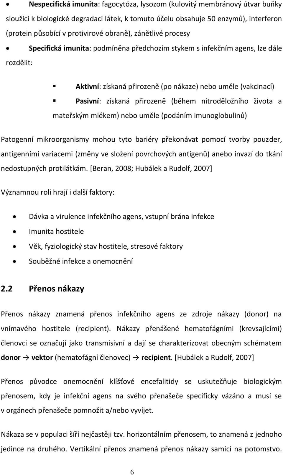 přirozeně (během nitroděložního života a mateřským mlékem) nebo uměle (podáním imunoglobulinů) Patogenní mikroorganismy mohou tyto bariéry překonávat pomocí tvorby pouzder, antigenními variacemi