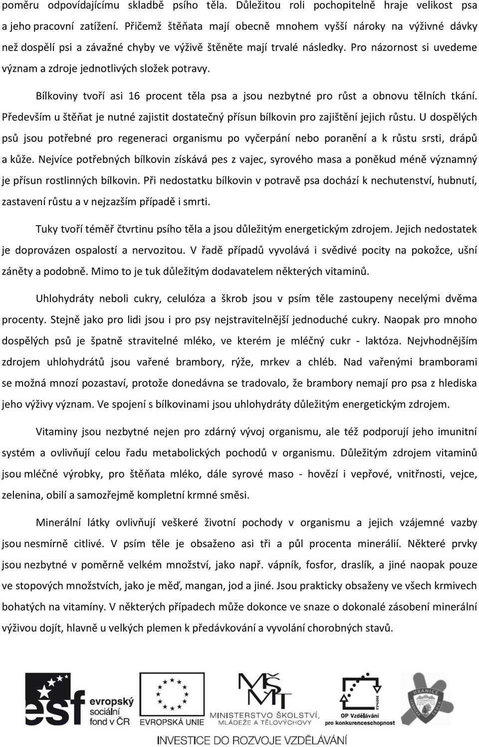 Pro názornost si uvedeme význam a zdroje jednotlivých složek potravy. Bílkoviny tvoří asi 16 procent těla psa a jsou nezbytné pro růst a obnovu tělních tkání.