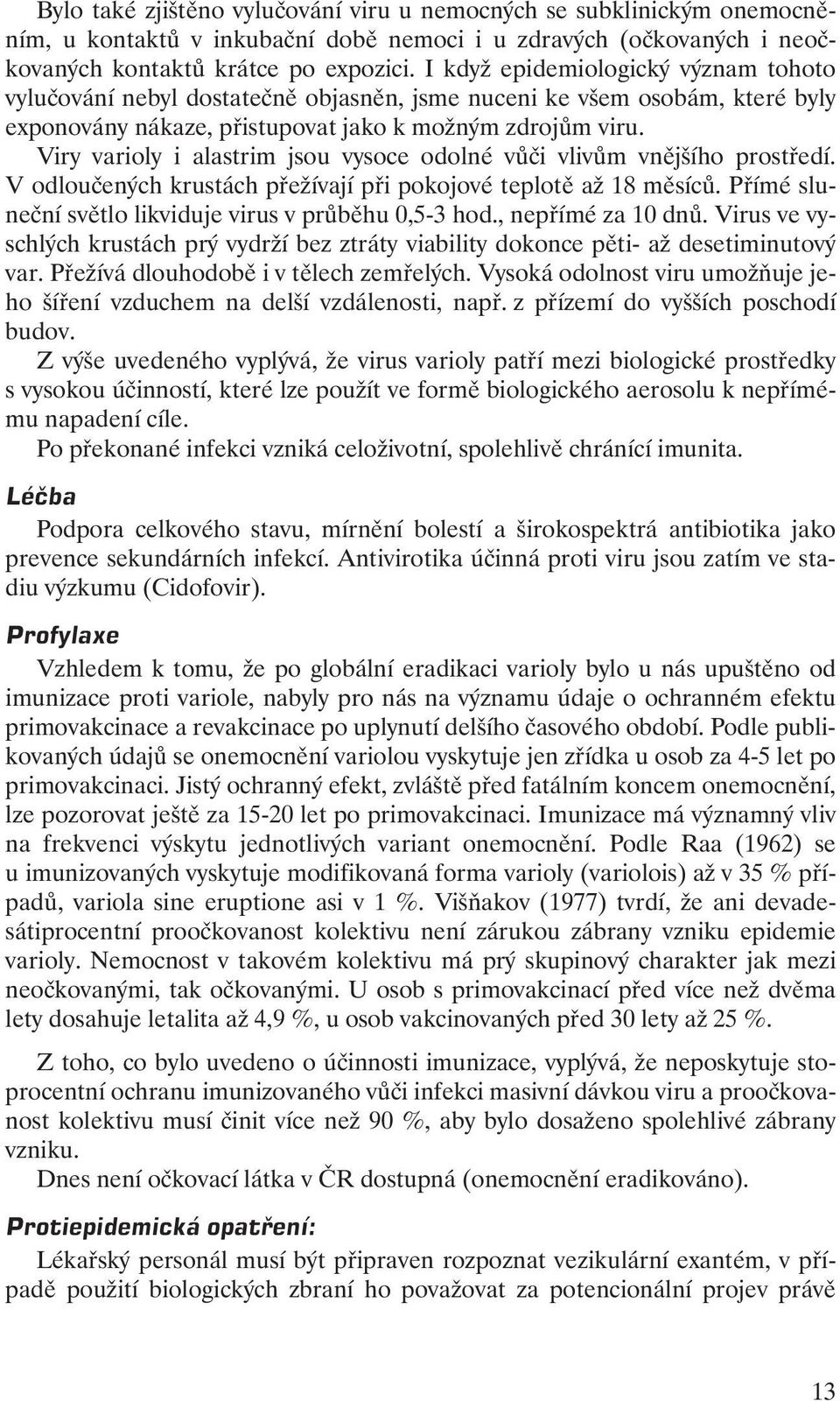 Viry varioly i alastrim jsou vysoce odolné vůči vlivům vnějšího prostředí. V odloučených krustách přežívají při pokojové teplotě až 18 měsíců.