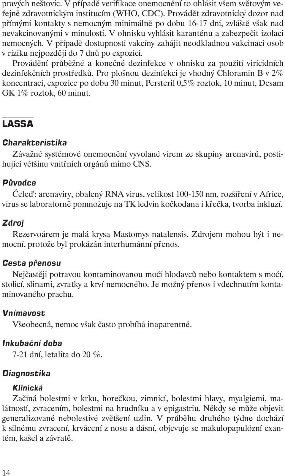 V případě dostupnosti vakcíny zahájit neodkladnou vakcinaci osob v riziku nejpozději do 7 dnů po expozici.