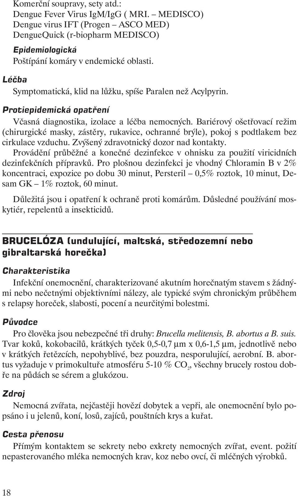 Bariérový ošetřovací režim (chirurgické masky, zástěry, rukavice, ochranné brýle), pokoj s podtlakem bez cirkulace vzduchu. Zvýšený zdravotnický dozor nad kontakty.