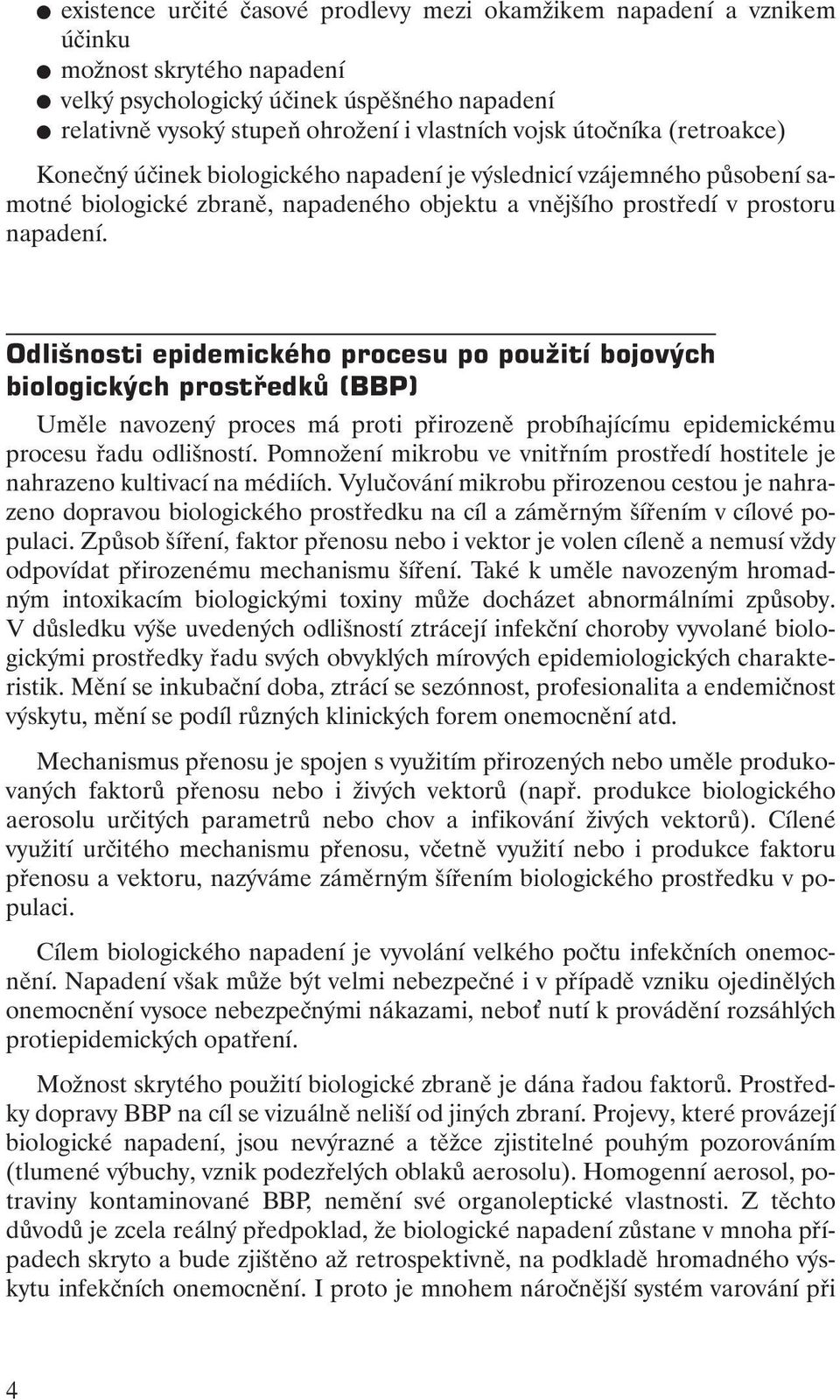 Odlišnosti epidemického procesu po použití bojových biologických prostředků (BBP) Uměle navozený proces má proti přirozeně probíhajícímu epidemickému procesu řadu odlišností.