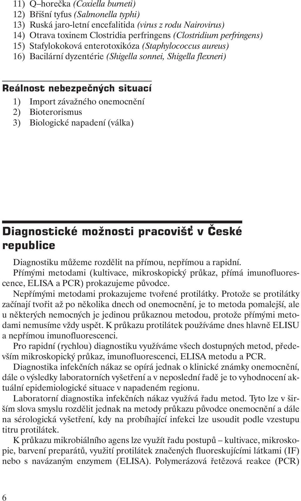 Biologické napadení (válka) Diagnostické možnosti pracoviš v České republice Diagnostiku můžeme rozdělit na přímou, nepřímou a rapidní.