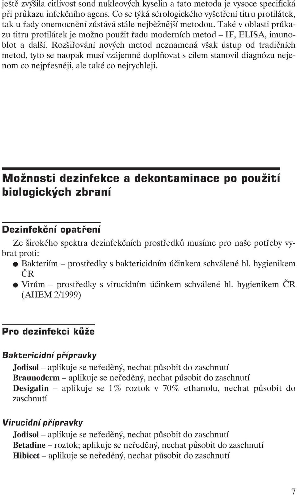 Také v oblasti průkazu titru protilátek je možno použit řadu moderních metod IF, ELISA, imunoblot a další.