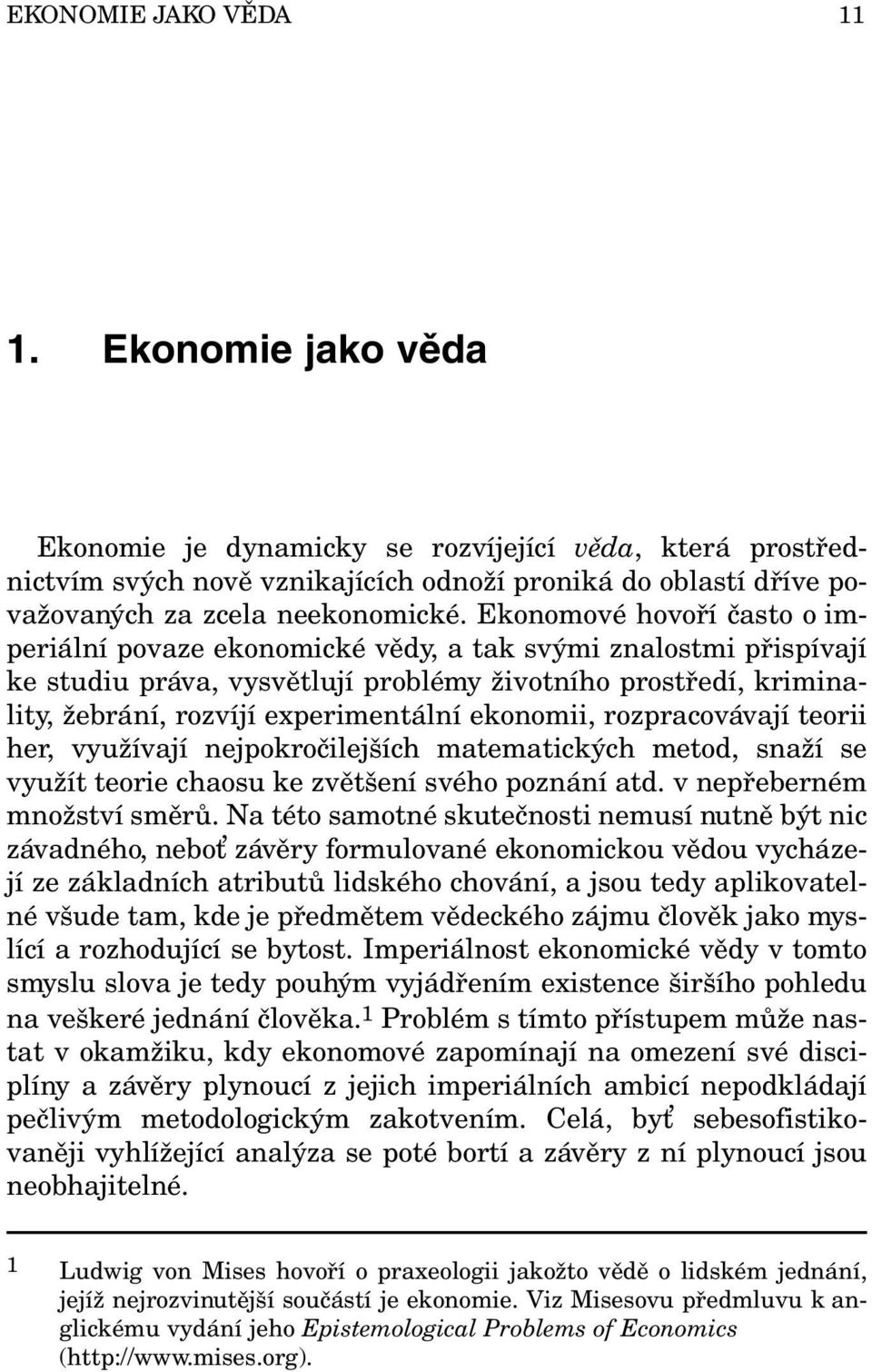 ekonomii, rozpracovávají teorii her, využívají nejpokročilejších matematických metod, snaží se využít teorie chaosu ke zvětšení svého poznání atd. v nepřeberném množství směrů.