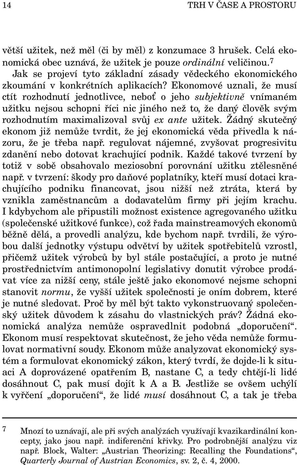 Ekonomové uznali, že musí ctít rozhodnutí jednotlivce, nebo o jeho subjektivně vnímaném užitku nejsou schopni říci nic jiného než to, že daný člověk svým rozhodnutím maximalizoval svůj ex ante užitek.