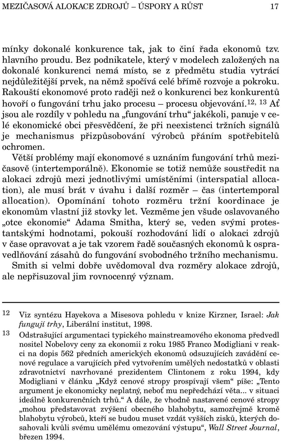 Rakouští ekonomové proto raději než o konkurenci bez konkurentů hovoří o fungování trhu jako procesu procesu objevování.