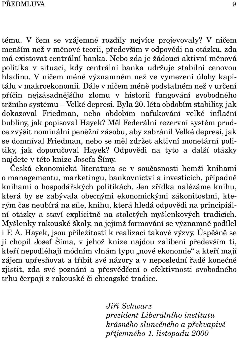 Dále v ničem méně podstatném než v určení příčin nejzásadnějšího zlomu v historii fungování svobodného tržního systému Velké depresi. Byla 20.