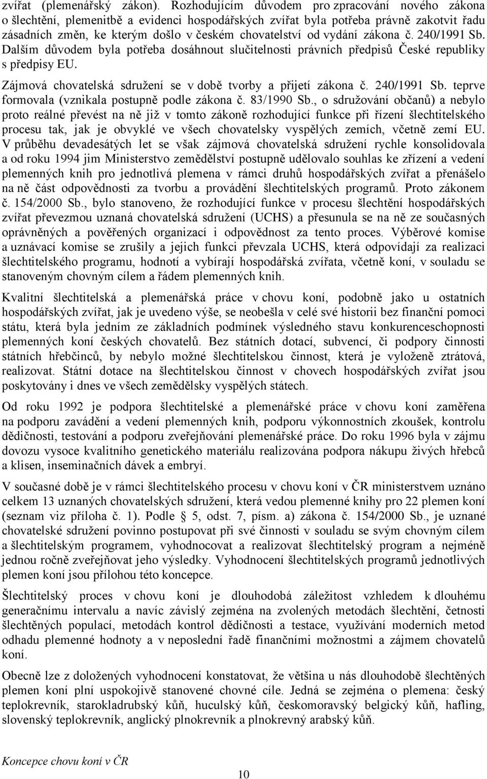 vydání zákona č. 240/1991 Sb. Dalším důvodem byla potřeba dosáhnout slučitelnosti právních předpisů České republiky s předpisy EU. Zájmová chovatelská sdružení se v době tvorby a přijetí zákona č.