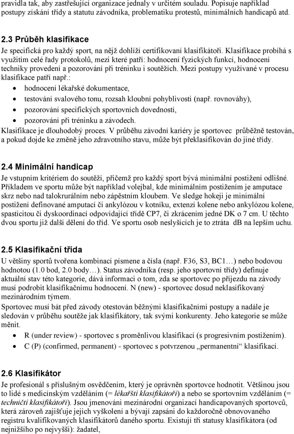 Klasifikace probíhá s využitím celé řady protokolů, mezi které patří: hodnocení fyzických funkcí, hodnocení techniky provedení a pozorování při tréninku i soutěžích.