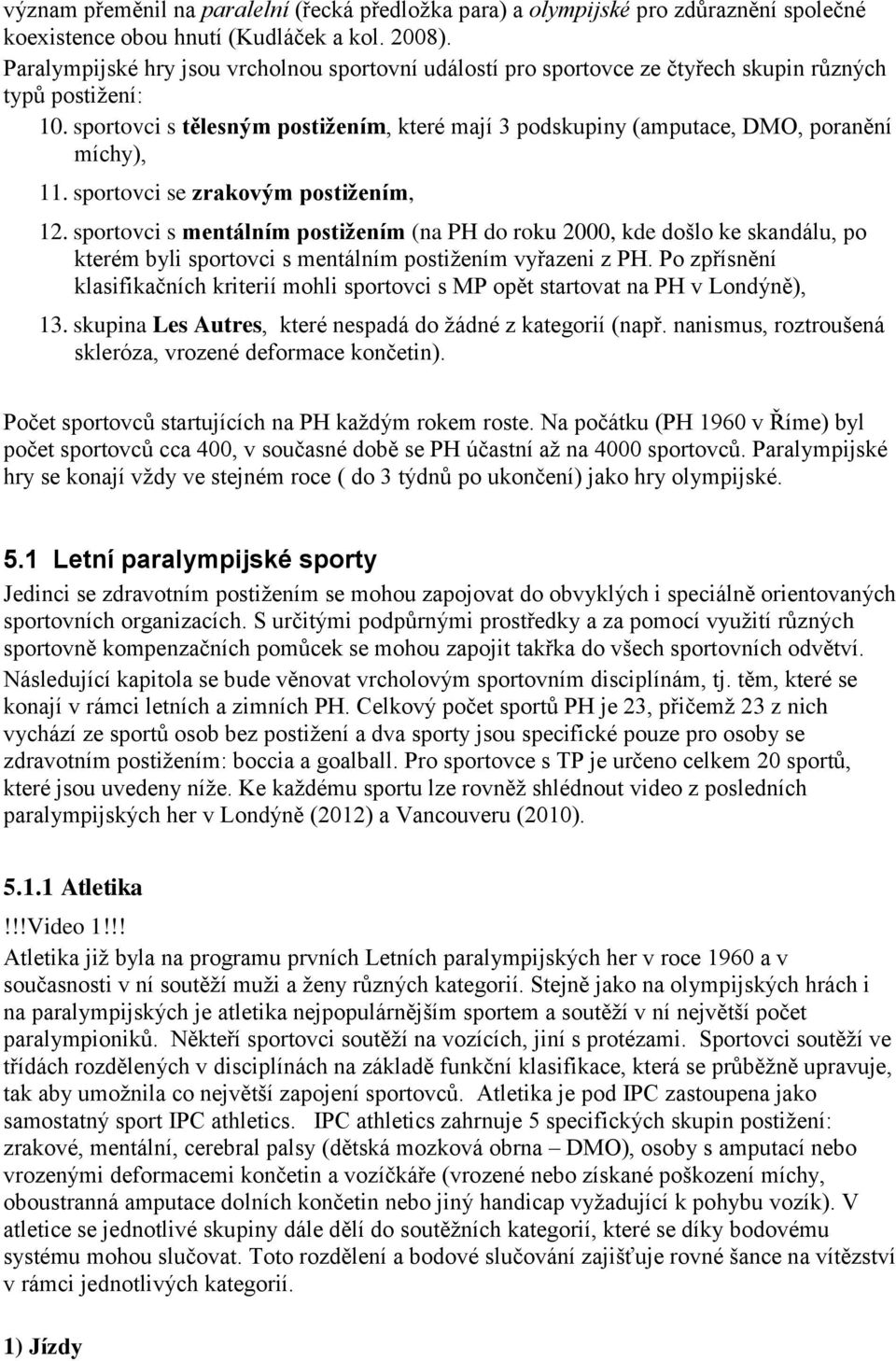 sportovci s tělesným postižením, které mají 3 podskupiny (amputace, DMO, poranění míchy), 11. sportovci se zrakovým postižením, 12.