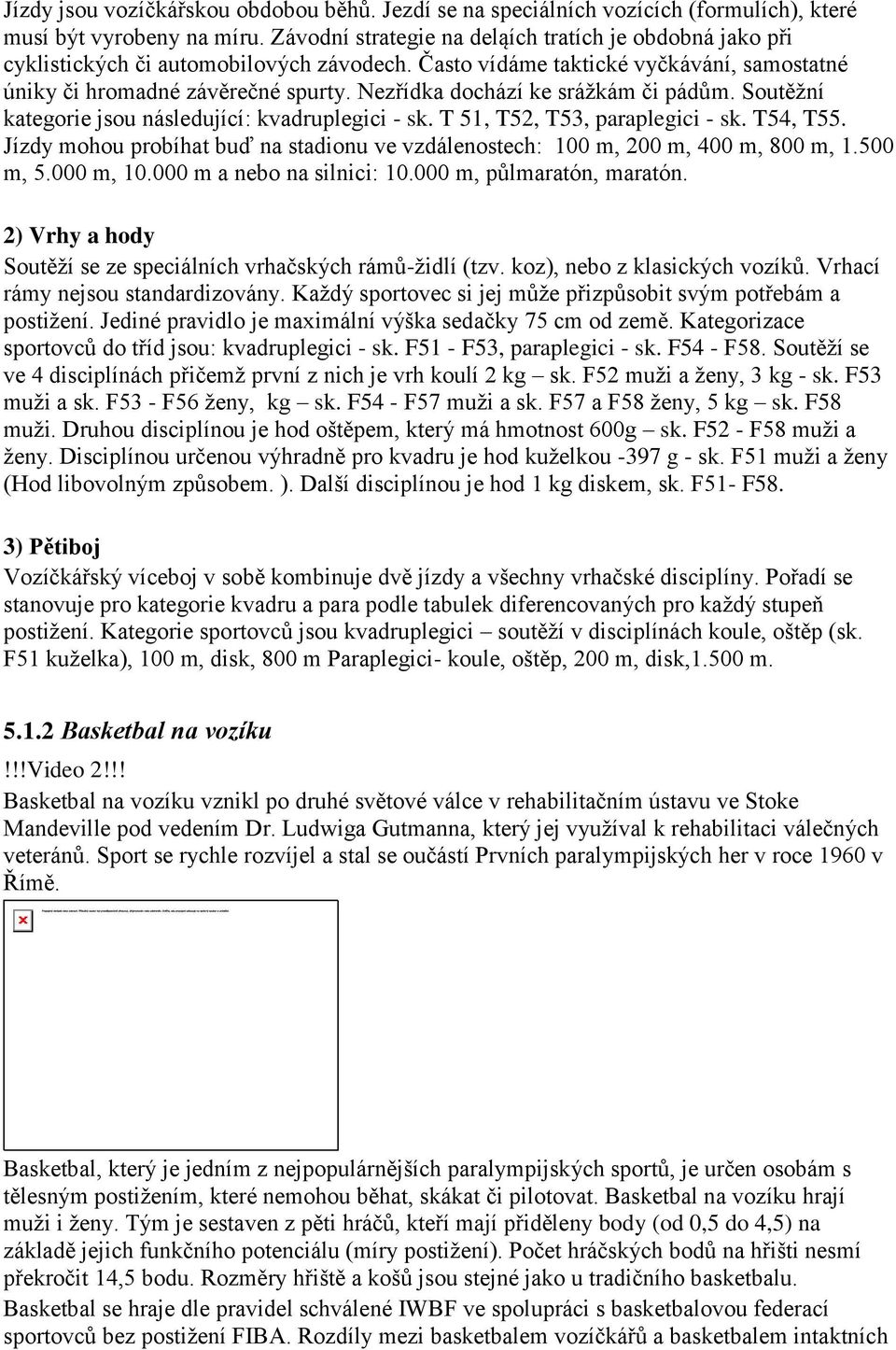 Nezřídka dochází ke srážkám či pádům. Soutěžní kategorie jsou následující: kvadruplegici - sk. T 51, T52, T53, paraplegici - sk. T54, T55.