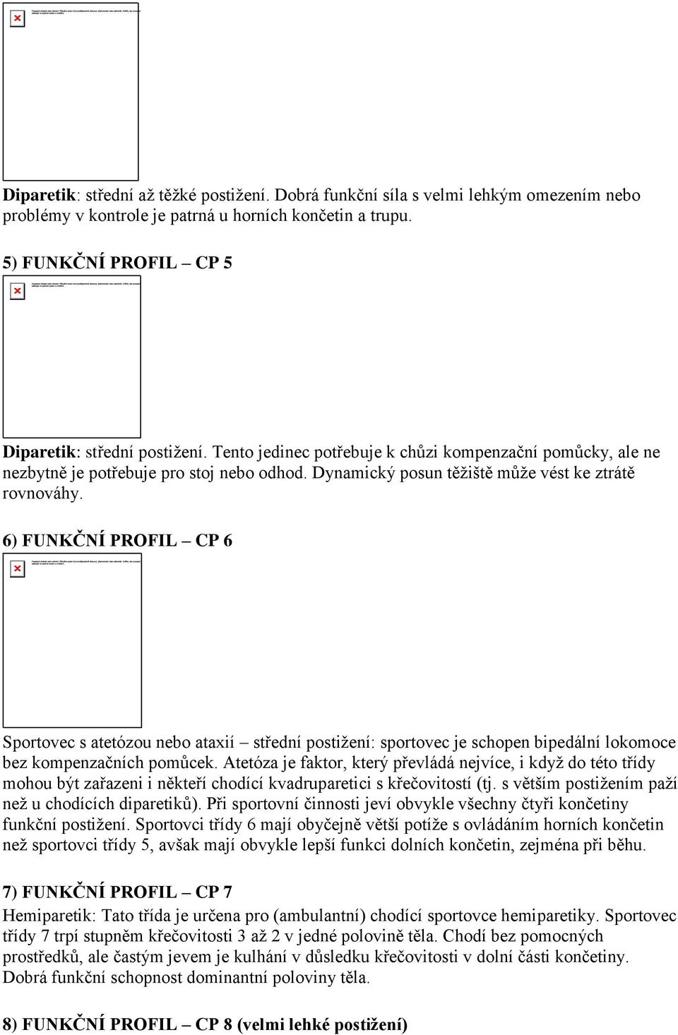6) FUNKČNÍ PROFIL CP 6 Sportovec s atetózou nebo ataxií střední postižení: sportovec je schopen bipedální lokomoce bez kompenzačních pomůcek.