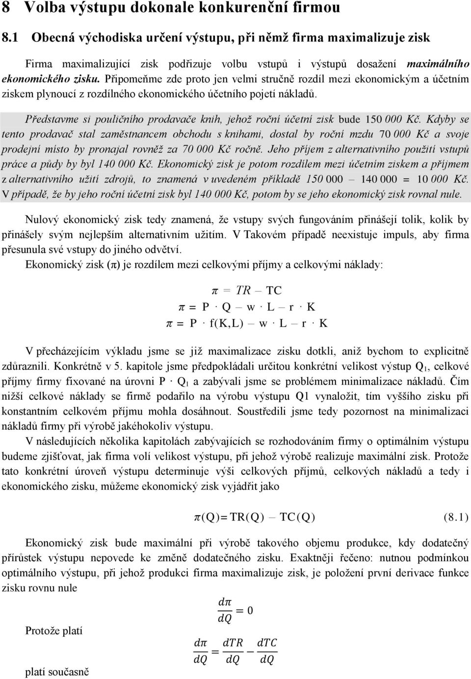 Připomeňme zde proto jen velmi stručně rozdíl mezi ekonomickým a účetním ziskem plynoucí z rozdílného ekonomického účetního pojetí nákladů.