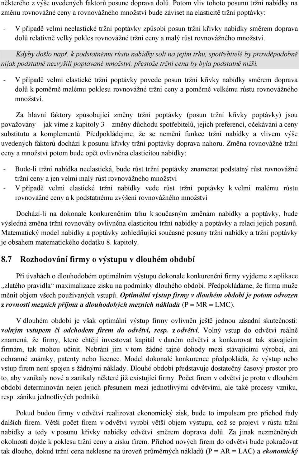 křivky nabídky směrem doprava dolů relativně velký pokles rovnovážné tržní ceny a malý růst rovnovážného množství. Kdyby došlo např.