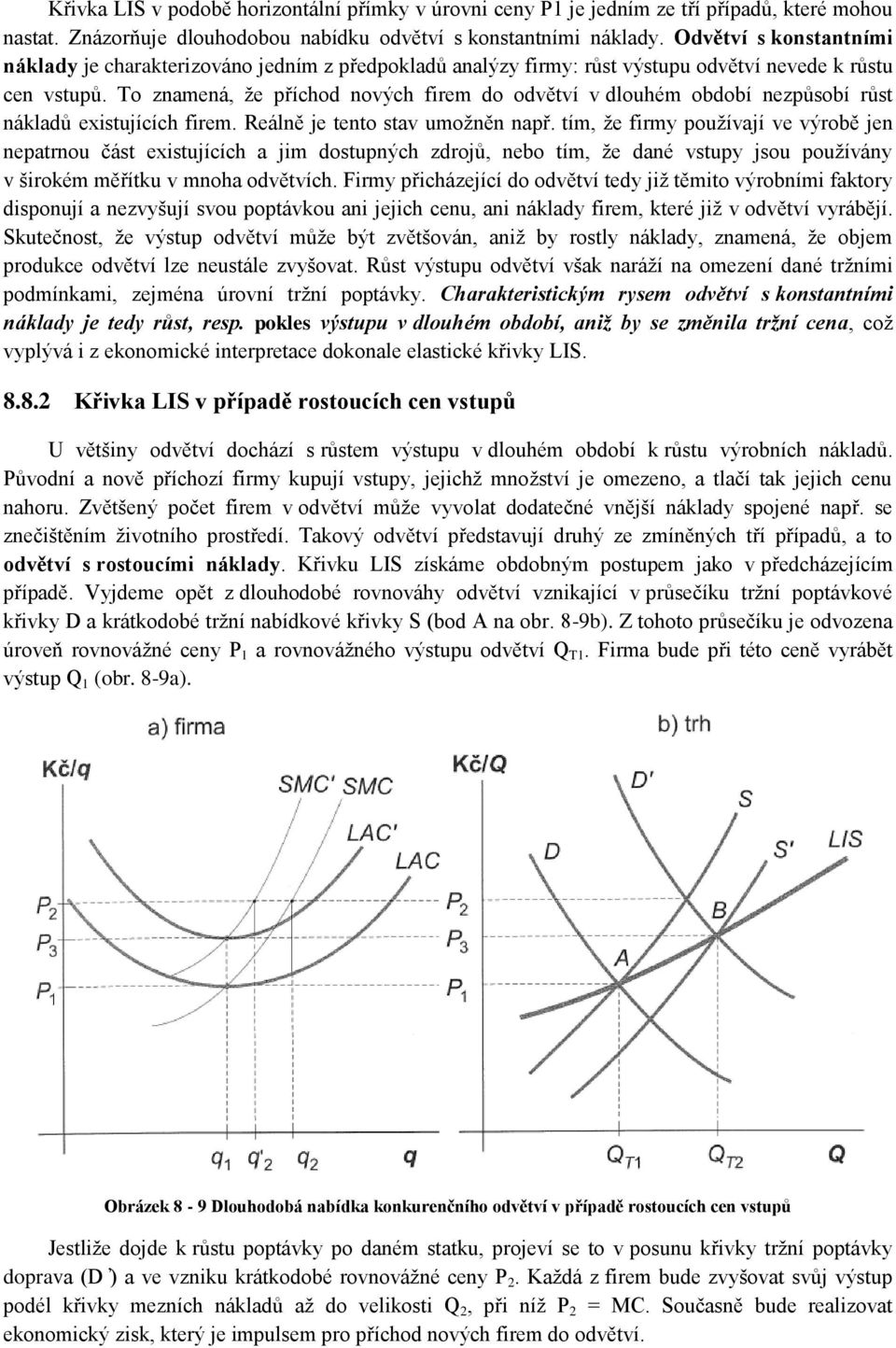 To znamená, že příchod nových firem do odvětví v dlouhém období nezpůsobí růst nákladů existujících firem. Reálně je tento stav umožněn např.